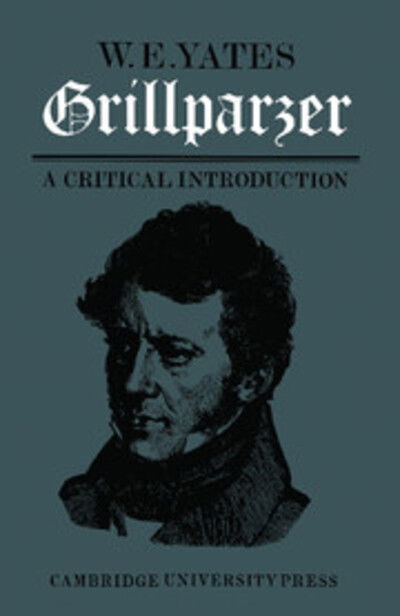 Cover for Yates, W. E.  (University of Durham) · Grillparzer: A Critical Introduction (Paperback Book) (2012)