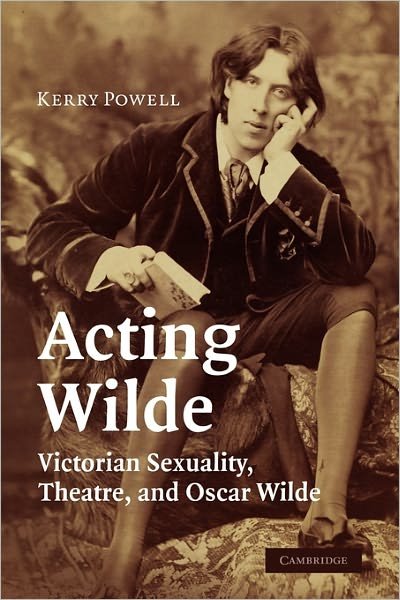 Cover for Powell, Kerry (Miami University) · Acting Wilde: Victorian Sexuality, Theatre, and Oscar Wilde (Paperback Bog) (2011)