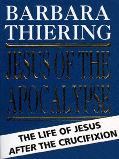 Cover for Barbara Thiering · Jesus Of The Apocalypse: The Life Of Jesus After The Crucifixion (Paperback Book) [New edition] (1997)