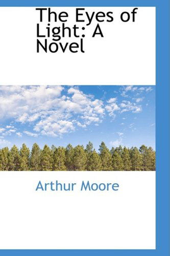 The Eyes of Light: a Novel - Arthur Moore - Książki - BiblioLife - 9780559789380 - 9 grudnia 2008