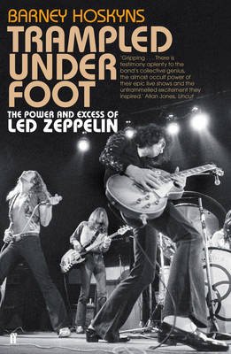 Trampled Under Foot: The Power and Excess of Led Zeppelin - Barney Hoskyns - Kirjat - Faber & Faber - 9780571259380 - torstai 1. elokuuta 2013