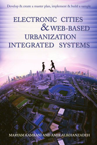 Cover for Maryam Kamrani · Electronic Cities &amp; Web-based Urbanization Integrated Systems: Develop &amp; Create a Master Plan, Implement &amp; Build a Sample (Paperback Book) (2007)