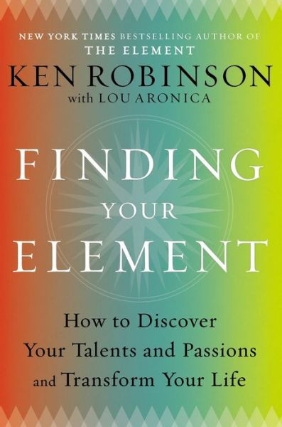 Finding Your Element: How to Discover Your Talents and Passions and Transform Your Life - Lou Aronica - Boeken - Viking Adult - 9780670022380 - 21 mei 2013