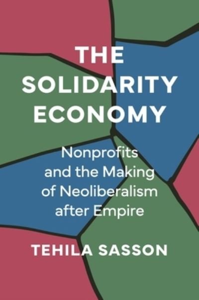 Cover for Tehila Sasson · The Solidarity Economy: Nonprofits and the Making of Neoliberalism after Empire (Hardcover bog) (2024)
