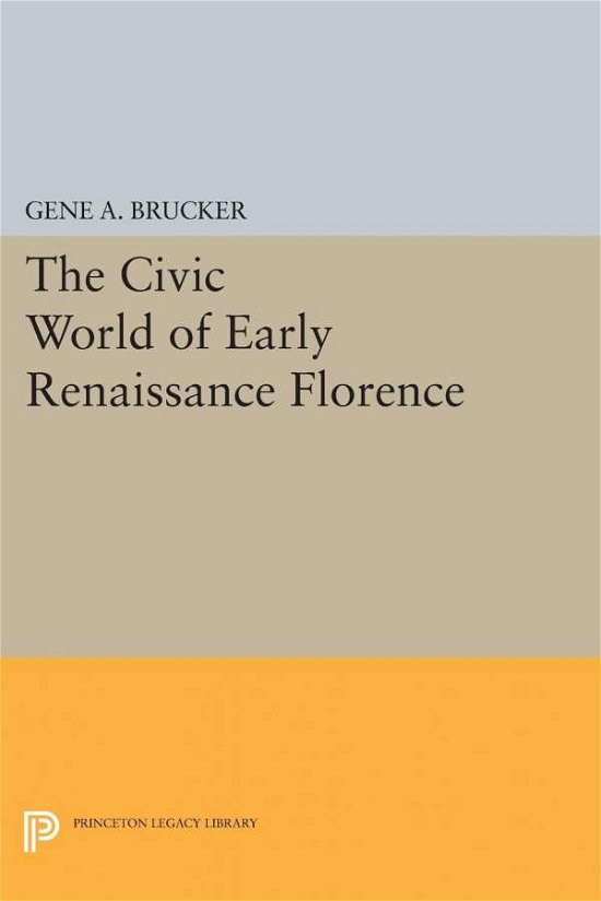 Cover for Gene A. Brucker · The Civic World of Early Renaissance Florence - Princeton Legacy Library (Taschenbuch) (2015)