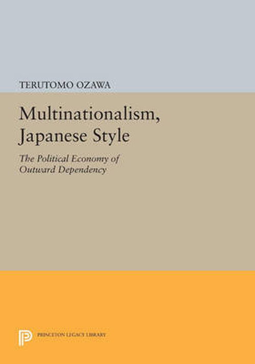 Cover for Terutomo Ozawa · Multinationalism, Japanese Style: The Political Economy of Outward Dependency - Princeton Legacy Library (Paperback Book) (2014)