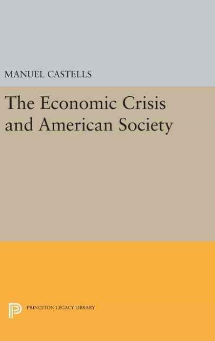 Cover for Manuel Castells · The Economic Crisis and American Society - Princeton Legacy Library (Hardcover Book) (2016)