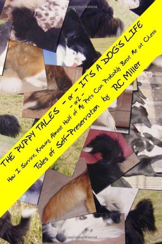 The Puppy Tales - or - It's a Dog's Life: - or - How I Survive, Knowing Almost Half of My Pets Can Probably Beat Me at Chess - Rc Miller - Bøker - Skye Run - 9780692208380 - 22. mai 2014
