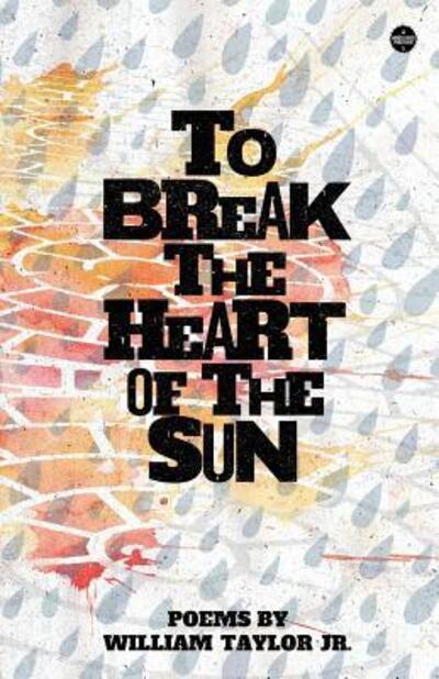 Cover for William Taylor Jr · To Break the Heart of the Sun (Paperback Book) (2016)