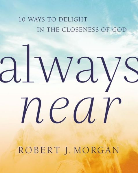 Cover for Robert J. Morgan · Always Near: 10 Ways to Delight in the Closeness of God (Hardcover Book) (2019)