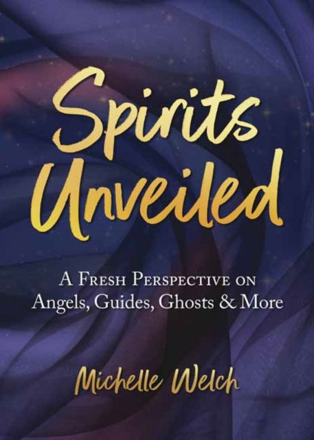 Spirits Unveiled: A Fresh Perspective on Angels, Guides, Ghosts & More - Michelle Welch - Books - Llewellyn Publications,U.S. - 9780738771380 - July 8, 2022