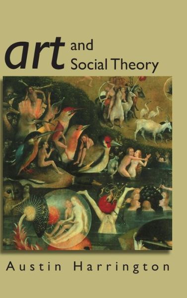 Cover for Harrington, Austin (University of Leeds) · Art and Social Theory: Sociological Arguments in Aesthetics (Hardcover Book) (2004)