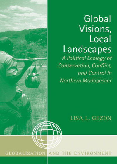 Cover for Lisa L. Gezon · Global Visions, Local Landscapes: A Political Ecology of Conservation, Conflict, and Control in Northern Madagascar - Globalization and the Environment (Paperback Bog) (2006)