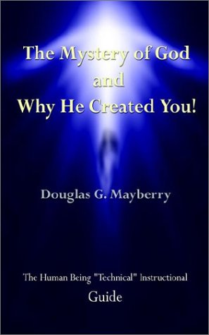 Cover for Douglas G. Mayberry · The Mystery of God and Why He Created You!: the Human Being &quot;Technical&quot; Instructional Guide (Paperback Book) (2002)