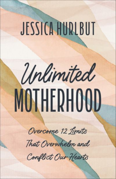 Cover for Jessica Hurlbut · Unlimited Motherhood: Overcome 12 Limits That Overwhelm and Conflict Our Hearts (Paperback Bog) (2024)