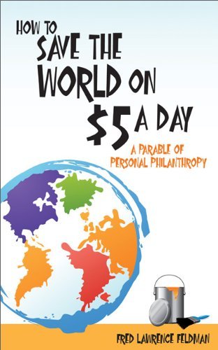 Cover for Fred  Lawrence Feldman · How to Save the World on $5 a Day: a Parable of Personal Philanthropy (Pocketbok) (2012)