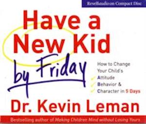 Cover for Kevin Leman · Have a New Kid by Friday: How to Change Your Child's -  Attitude, Behaviour and Character in 5 Days (Audiobook (CD)) [Abridged edition] (2008)