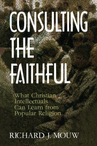 Cover for Mr. Richard J. Mouw · Consulting the Faithful: What Christian Intellectuals Can Learn from Popular Religion (Paperback Book) (1994)