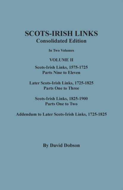 Cover for David Dobson · Scots-Irish Links: Consolidated Edition. In Two Volumes. Volume II: Scots-Irish Links, 1575-1725, Parts Nine to Eleven; Later Scots-Irish Links, 1725-1825; Scots-Irish Links, 1825-1900; Addendum to Later Scots-Irish Links, 1725-1825 (Paperback Book) (2022)