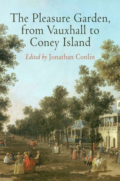 Cover for The Pleasure Garden, from Vauxhall to Coney Island - Penn Studies in Landscape Architecture (Hardcover Book) (2013)
