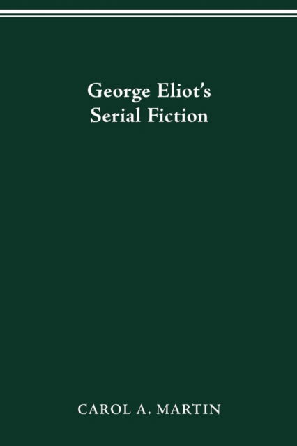 Cover for Carol A Martin · George Eliot S Serial Fiction - Victorian Life &amp; Literature (Paperback Book) (2016)