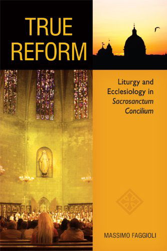 True Reform: Liturgy and Ecclesiology in  Sacrosanctum Concilium (Pueblo Books) - Massimo Faggioli - Books - Pueblo Books - 9780814662380 - September 1, 2012