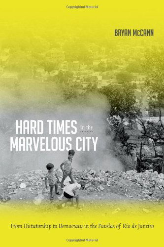 Hard Times in the Marvelous City: From Dictatorship to Democracy in the Favelas of Rio de Janeiro - Bryan McCann - Books - Duke University Press - 9780822355380 - January 17, 2014