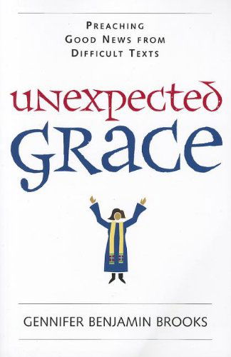 Cover for Gennifer Benjamin Brooks · Unexpected Grace: Preaching Good News from Difficult Texts (Paperback Book) (2012)