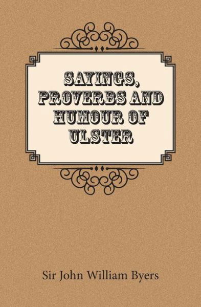 Sayings, Proverbs, and Humour of Ulster - Sir John William Byers - Książki - Books Ulster - 9780954306380 - 6 sierpnia 2014