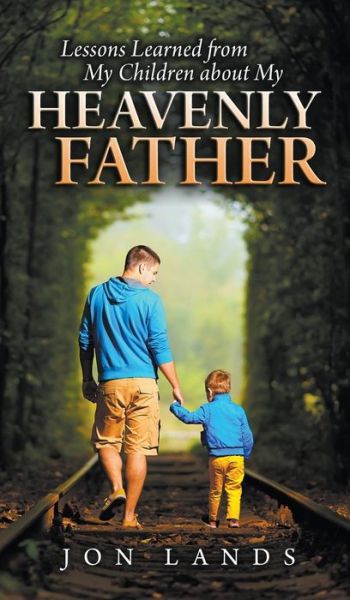 Cover for Jonathan E Lands · Lessons Learned from My Children about My Heavenly Father (Hardcover bog) (2018)