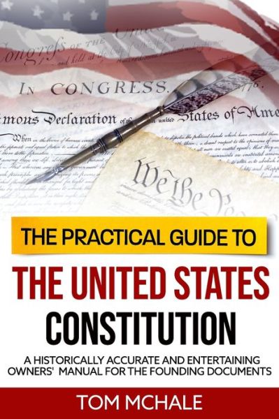 Cover for Tom McHale · The Practical Guide to the United States Constitution: A Historically Accurate and Entertaining Owners' Manual For the Founding Documents - Practical Guides (Paperback Book) (2018)