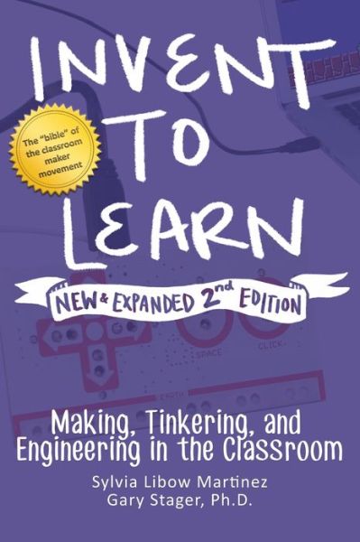 Invent to Learn: Making, Tinkering, and Engineering in the Classroom - Sylvia Libow Martinez - Bücher - Constructing Modern Knowledge Press - 9780997554380 - 5. Januar 2019