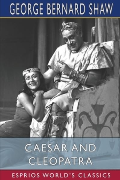 Caesar and Cleopatra (Esprios Classics) - George Bernard Shaw - Kirjat - Blurb - 9781006648380 - perjantai 26. huhtikuuta 2024