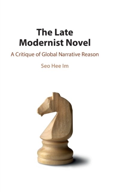 Cover for Im, Seo Hee (Hanyang University, Korea) · The Late Modernist Novel: A Critique of Global Narrative Reason (Hardcover Book) [New edition] (2022)