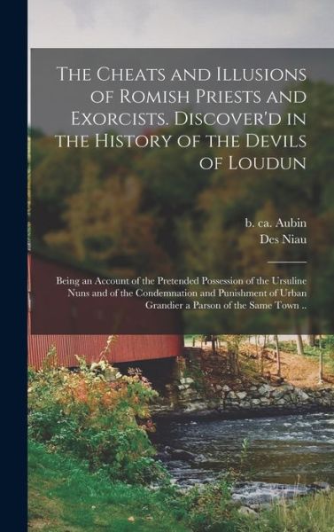 Cover for B Ca 1655 Aubin · The Cheats and Illusions of Romish Priests and Exorcists. Discover'd in the History of the Devils of Loudun (Hardcover Book) (2021)