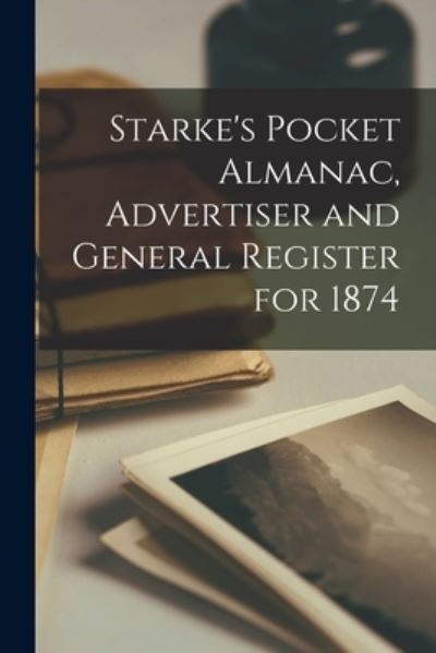 Cover for Anonymous · Starke's Pocket Almanac, Advertiser and General Register for 1874 [microform] (Paperback Book) (2021)