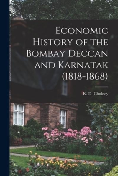 Cover for R D (Rustom Dinshaw) 1914- Choksey · Economic History of the Bombay Deccan and Karnatak (1818-1868) (Paperback Book) (2021)