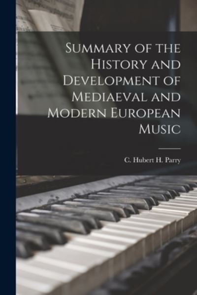 Cover for C Hubert H (Charles Hubert H Parry · Summary of the History and Development of Mediaeval and Modern European Music (Pocketbok) (2021)