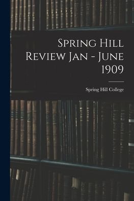 Spring Hill Review Jan - June 1909 - Spring Hill College - Kirjat - Legare Street Press - 9781015165380 - perjantai 10. syyskuuta 2021