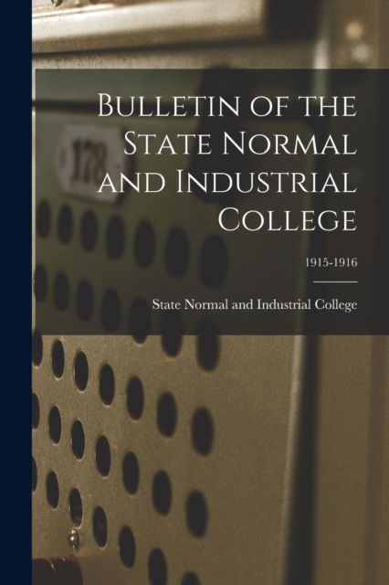 Cover for State Normal and Industrial College ( · Bulletin of the State Normal and Industrial College; 1915-1916 (Paperback Book) (2021)