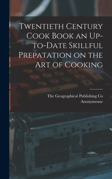 Cover for Anonymouse · Twentieth Century Cook Book an up-To-Date Skillful Prepatation on the Art of Cooking (Book) (2022)