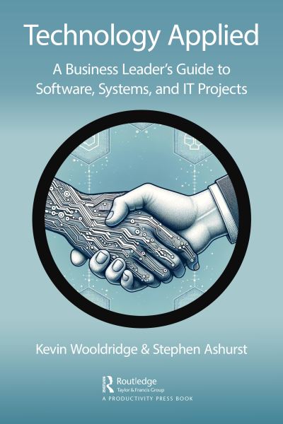 Cover for Kevin Wooldridge · Technology Applied: A Business Leader's Guide to Software, Systems and IT Projects (Hardcover Book) (2024)