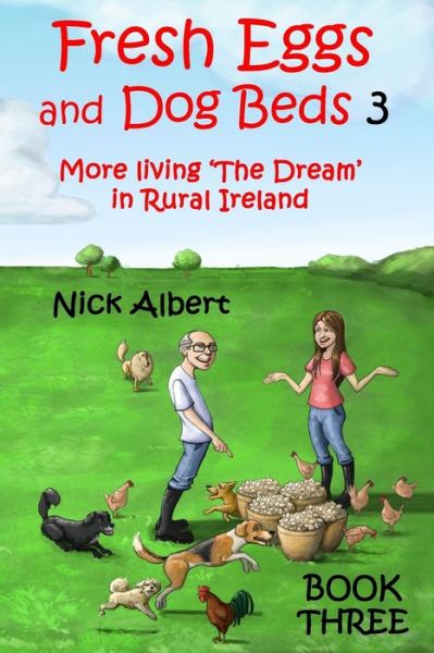 Cover for Nick Albert · Fresh Eggs and Dog Beds 3 : More living 'The Dream' in Rural Ireland (Paperback Book) (2019)