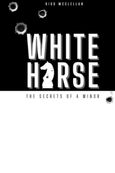 White Horse: Secrets of a Minor - Kidd McClellan - Książki - Chris McClellan - 9781087979380 - 3 września 2021