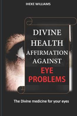 Cover for Iheke Williams · Divine Health Affirmations Against Eye Problems : a Therapy That Works (Taschenbuch) (2019)