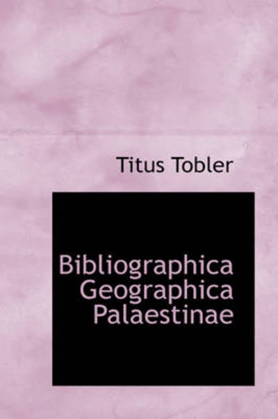 Cover for Titus Tobler · Bibliographica Geographica Palaestinae (Hardcover Book) (2009)