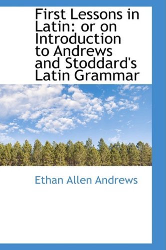 Cover for Ethan Allen Andrews · First Lessons in Latin: or on Introduction to Andrews and Stoddard's Latin Grammar (Paperback Book) (2009)