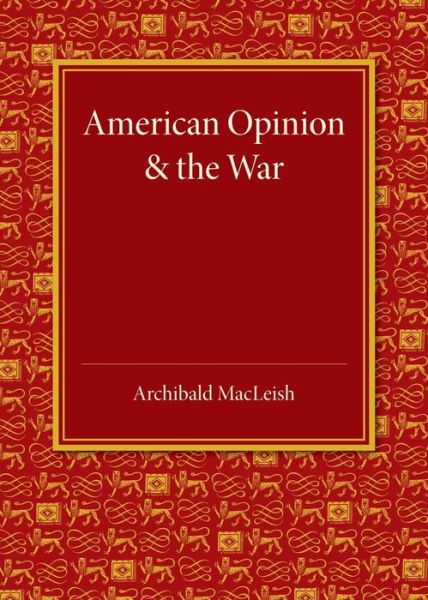 American Opinion and the War: The Rede Lecture 1942 - Archibald MacLeish - Books - Cambridge University Press - 9781107699380 - January 30, 2014