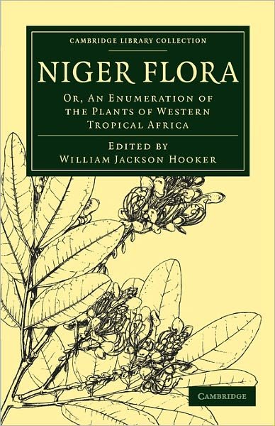 Cover for William Jackson Hooker · Niger Flora: Or, An Enumeration of the Plants of Western Tropical Africa - Cambridge Library Collection - Botany and Horticulture (Paperback Book) (2011)