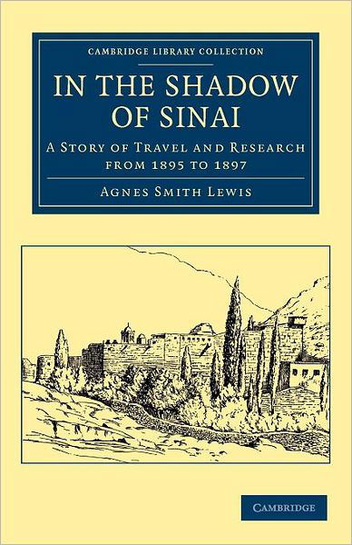 In the Shadow of Sinai: A Story of Travel and Research from 1895 to 1897 - Cambridge Library Collection - Travel, Middle East and Asia Minor - Agnes Smith Lewis - Książki - Cambridge University Press - 9781108043380 - 23 lutego 2012